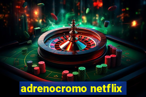 adrenocromo netflix